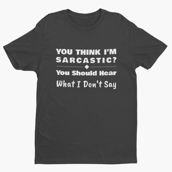 You Should Hear What I Don’t Say, Funny Sarcastic (White Text) T-Shirt Men's T-Shirts 3
