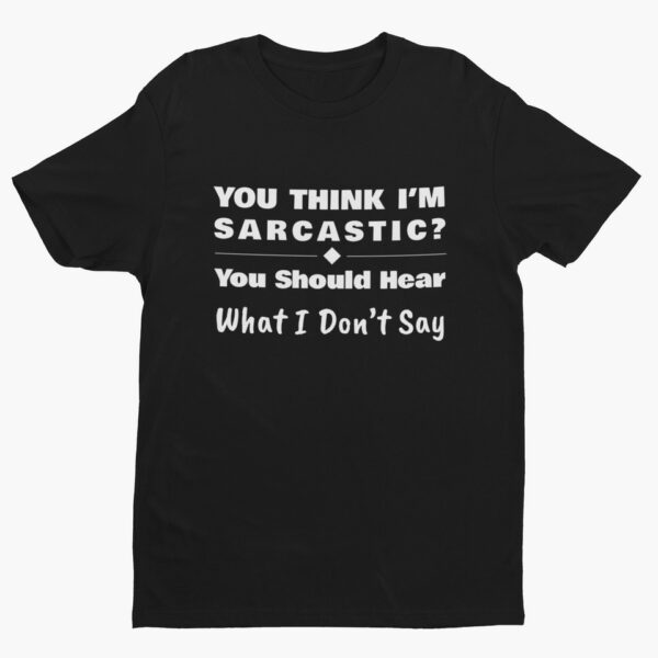 You Should Hear What I Don’t Say, Funny Sarcastic (White Text) T-Shirt Men's T-Shirts 4